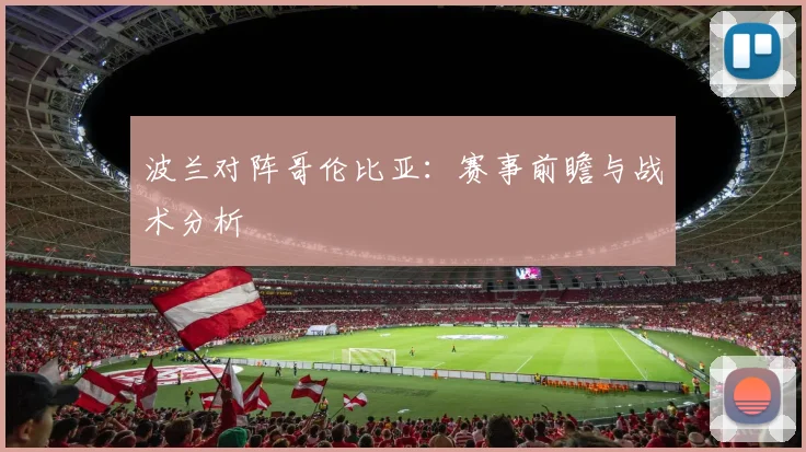 波兰对阵哥伦比亚：赛事前瞻与战术分析